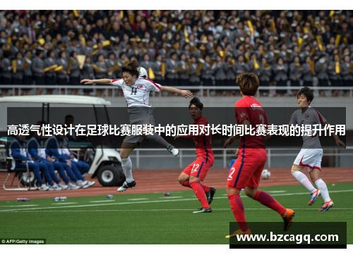 高透气性设计在足球比赛服装中的应用对长时间比赛表现的提升作用