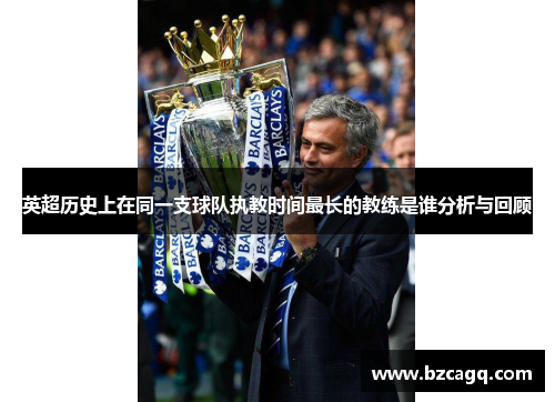 英超历史上在同一支球队执教时间最长的教练是谁分析与回顾