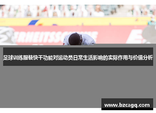 足球训练服装快干功能对运动员日常生活影响的实际作用与价值分析