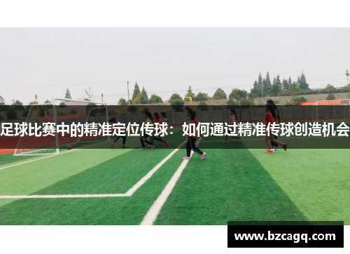 足球比赛中的精准定位传球：如何通过精准传球创造机会